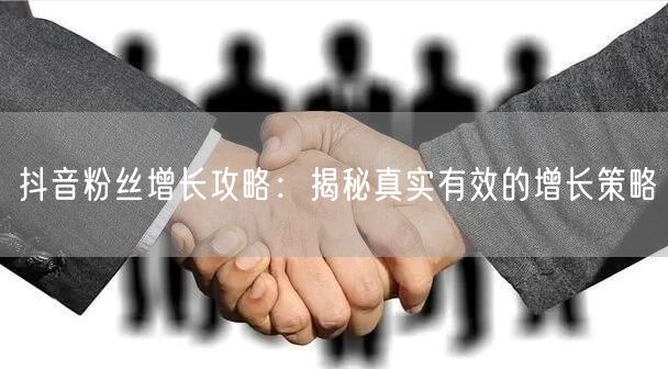 抖音粉丝增长攻略：揭秘真实有效的增长策略