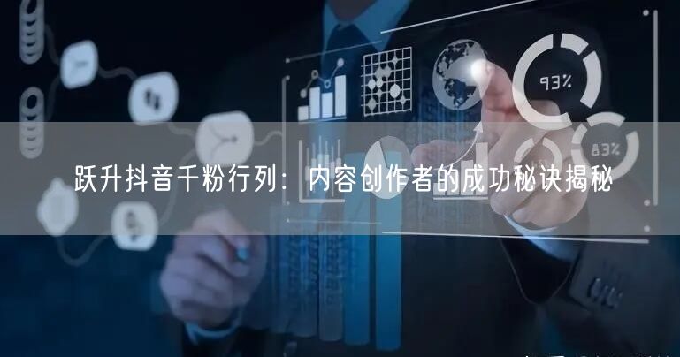 跃升抖音千粉行列：内容创作者的成功秘诀揭秘