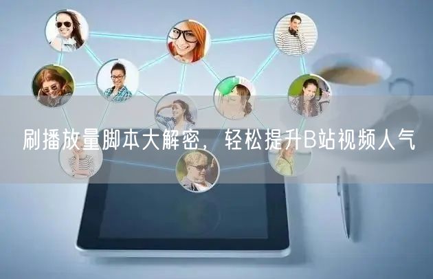刷播放量脚本大解密，轻松提升B站视频人气