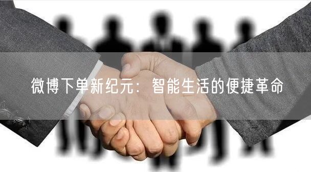 微博下单新纪元：智能生活的便捷革命