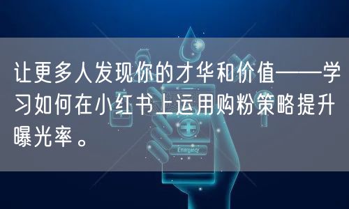 让更多人发现你的才华和价值——学习如何在小红书上运用购粉策略提升曝光率。