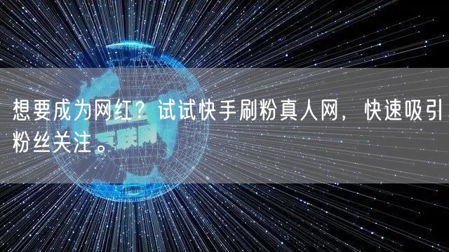 想要成为网红？试试快手刷粉真人网，快速吸引粉丝关注。