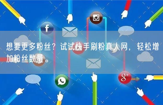 想要更多粉丝？试试快手刷粉真人网，轻松增加粉丝数量。