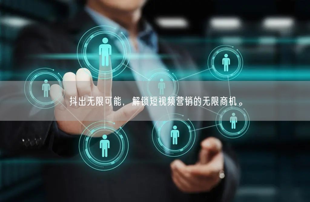 抖出无限可能，解锁短视频营销的无限商机。
