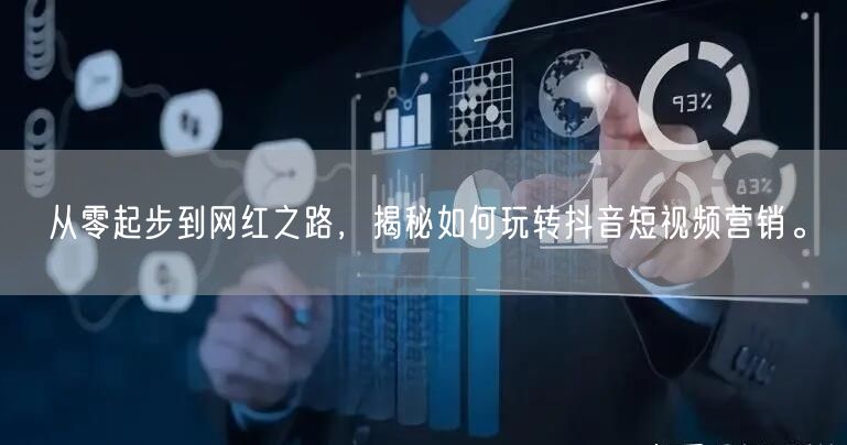 从零起步到网红之路，揭秘如何玩转抖音短视频营销。