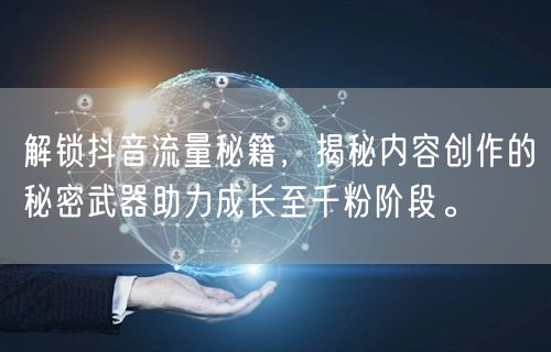 解锁抖音流量秘籍，揭秘内容创作的秘密武器助力成长至千粉阶段。