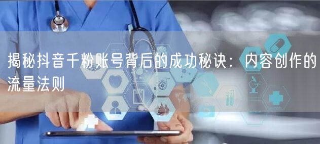 揭秘抖音千粉账号背后的成功秘诀：内容创作的流量法则