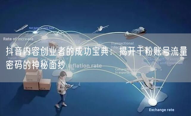 抖音内容创业者的成功宝典：揭开千粉账号流量密码的神秘面纱