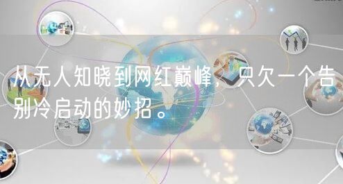 从无人知晓到网红巅峰，只欠一个告别冷启动的妙招。