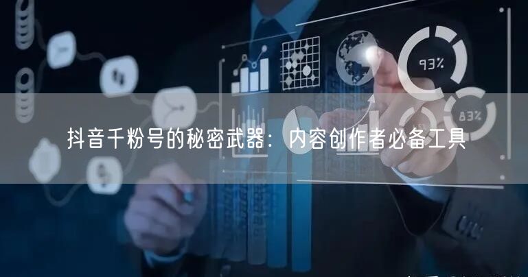 抖音千粉号的秘密武器：内容创作者必备工具