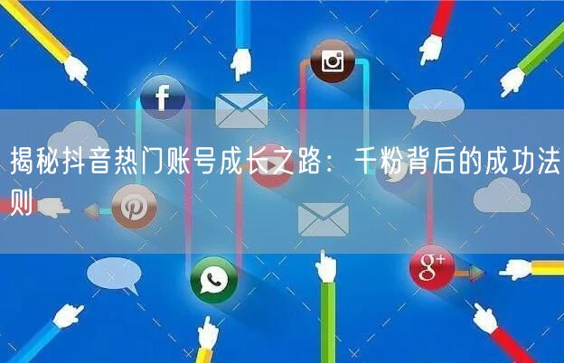 揭秘抖音热门账号成长之路：千粉背后的成功法则