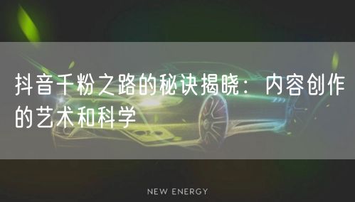 抖音千粉之路的秘诀揭晓：内容创作的艺术和科学