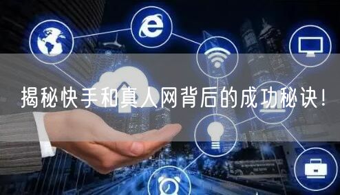 揭秘快手和真人网背后的成功秘诀！