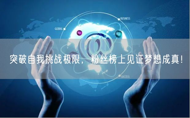 突破自我挑战极限，粉丝榜上见证梦想成真！