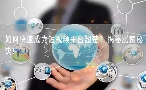 如何快速成为短视频平台翘楚？揭秘涨赞秘诀！