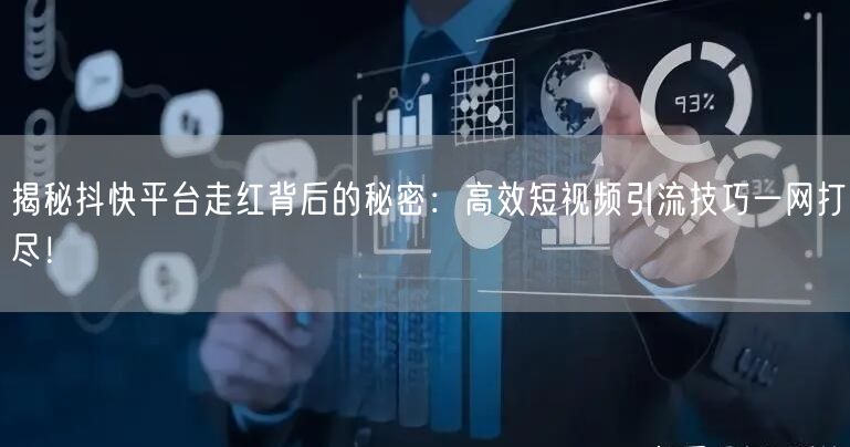 揭秘抖快平台走红背后的秘密：高效短视频引流技巧一网打尽！