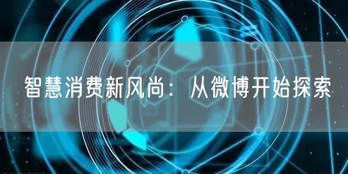 智慧消费新风尚：从微博开始探索