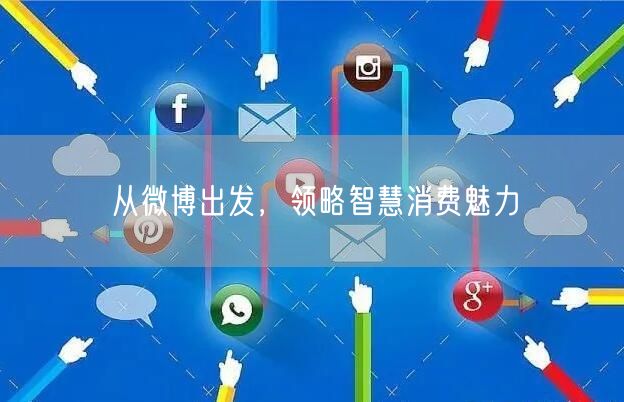 从微博出发，领略智慧消费魅力