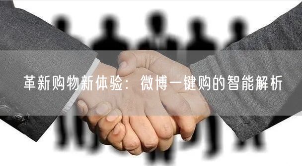 革新购物新体验：微博一键购的智能解析