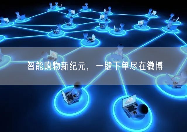 智能购物新纪元，一键下单尽在微博