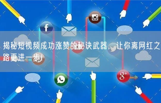 揭秘短视频成功涨赞的秘诀武器，让你离网红之路更进一步！