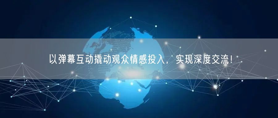 以弹幕互动撬动观众情感投入，实现深度交流！