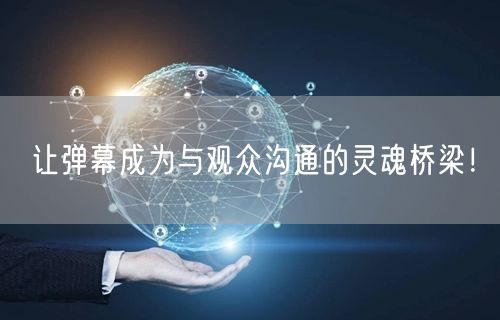 让弹幕成为与观众沟通的灵魂桥梁！