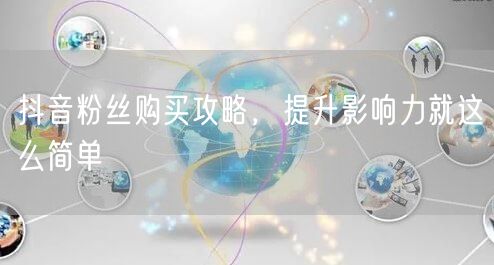 抖音粉丝购买攻略，提升影响力就这么简单