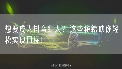 想要成为抖音红人？这些秘籍助你轻松实现目标！