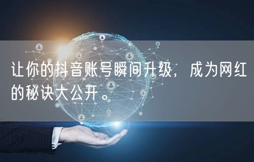 让你的抖音账号瞬间升级，成为网红的秘诀大公开。