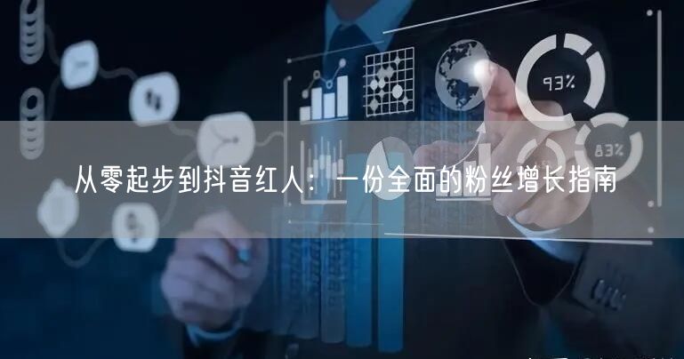 从零起步到抖音红人：一份全面的粉丝增长指南