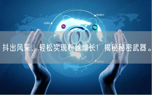 抖出风采，轻松实现粉丝增长！揭秘秘密武器。
