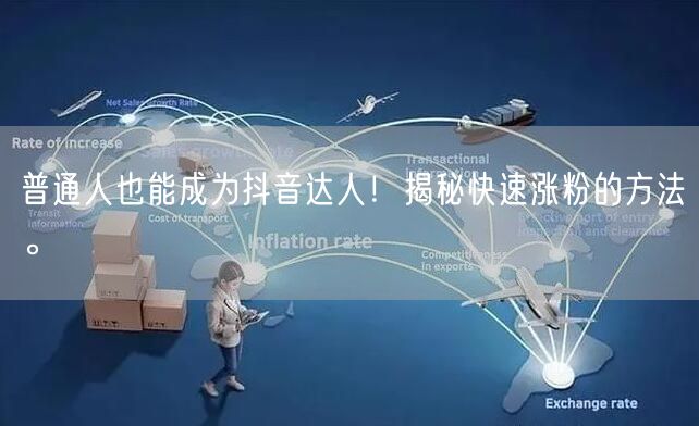 普通人也能成为抖音达人！揭秘快速涨粉的方法。