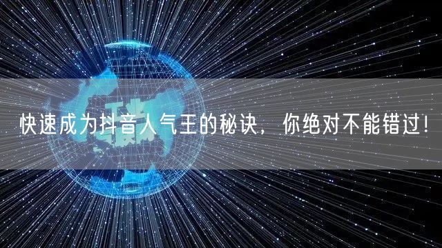 快速成为抖音人气王的秘诀，你绝对不能错过！