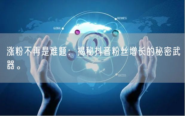 涨粉不再是难题：揭秘抖音粉丝增长的秘密武器。