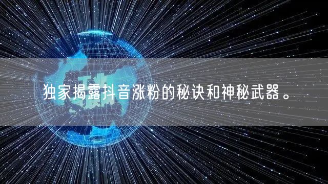 独家揭露抖音涨粉的秘诀和神秘武器。
