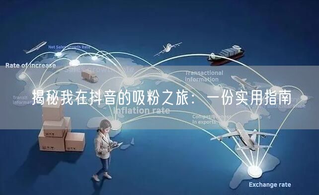 揭秘我在抖音的吸粉之旅：一份实用指南