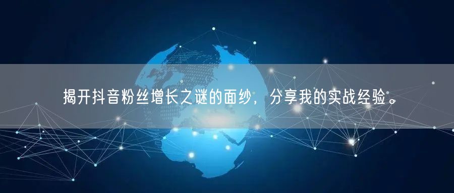 揭开抖音粉丝增长之谜的面纱，分享我的实战经验。