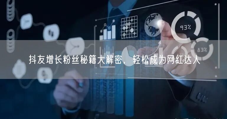 抖友增长粉丝秘籍大解密，轻松成为网红达人