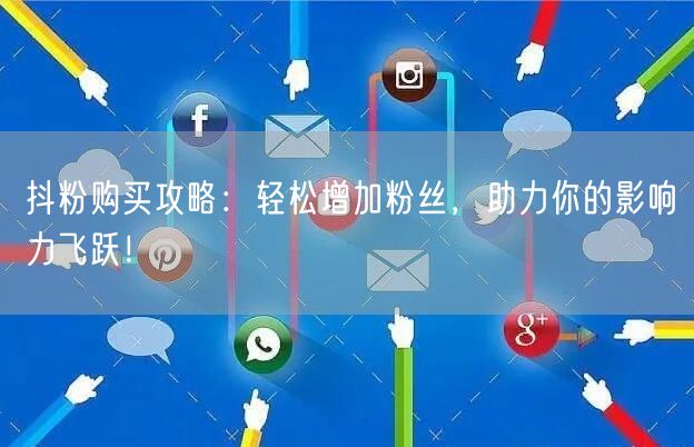 抖粉购买攻略：轻松增加粉丝，助力你的影响力飞跃！