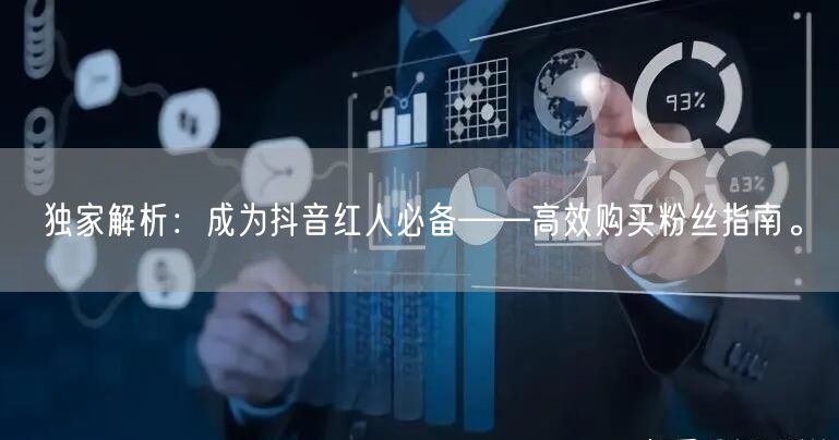 独家解析：成为抖音红人必备——高效购买粉丝指南。
