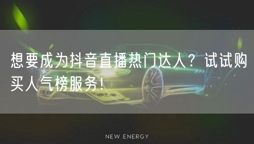 想要成为抖音直播热门达人？试试购买人气榜服务！