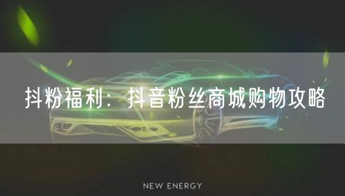 抖粉福利：抖音粉丝商城购物攻略