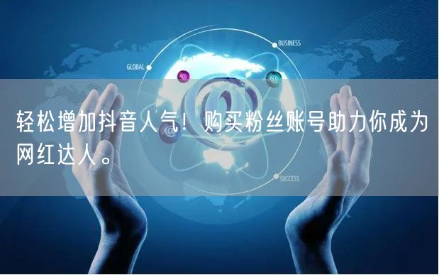 轻松增加抖音人气！购买粉丝账号助力你成为网红达人。