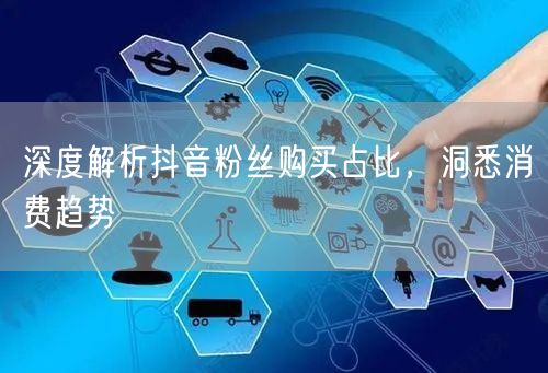 深度解析抖音粉丝购买占比，洞悉消费趋势