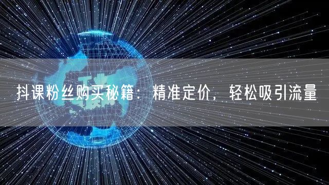 抖课粉丝购买秘籍：精准定价，轻松吸引流量