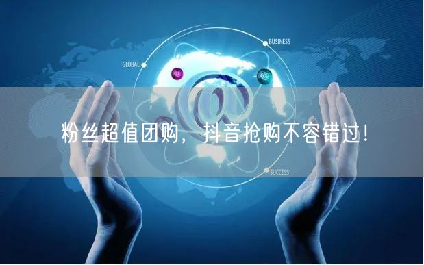 粉丝超值团购，抖音抢购不容错过！