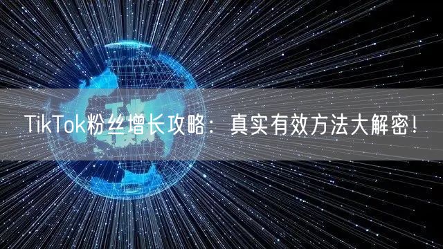 TikTok粉丝增长攻略：真实有效方法大解密！