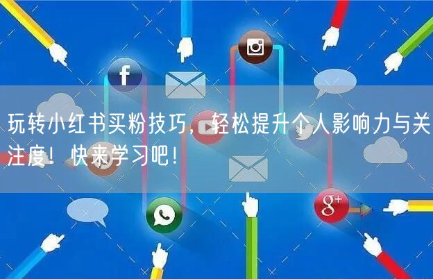 玩转小红书买粉技巧，轻松提升个人影响力与关注度！快来学习吧！