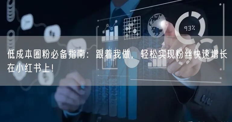 低成本圈粉必备指南：跟着我做，轻松实现粉丝快速增长在小红书上！